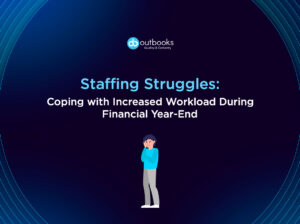 Staffing Struggles Coping with Increased Workload During Financial Year-End  outbooks